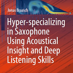 Hyper-specializing in Saxophone Using Acoustical Insight and Deep Listening Skills