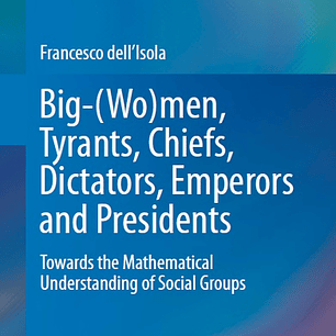 Big-(Wo)men, Tyrants, Chiefs, Dictators, Emperors and Presidents: Towards the Mathematical Understanding of Social Groups