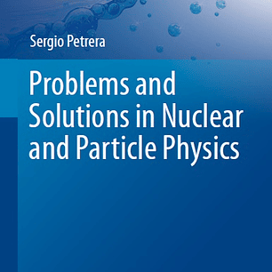 Problems and Solutions in Nuclear and Particle Physics
