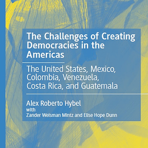 The Challenges of Creating Democracies in the Americas: The United States, Mexico, Colombia, Venezuela, Costa Rica, and Guatemala