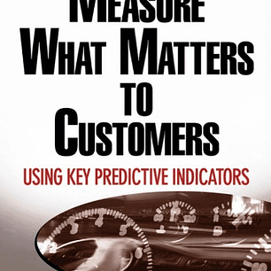  Measure What Matters to Customers: Using Key Predictive Indicators (KPIs) 