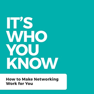 It's Who You Know: Make Networking Work for You