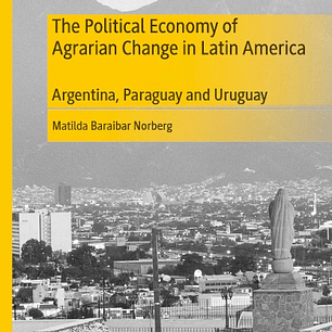 The Political Economy of Agrarian Change in Latin America: Argentina, Paraguay and Uruguay