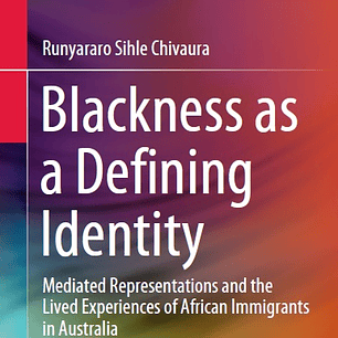 Blackness as a Defining Identity: Mediated Representations and the Lived Experiences of African Immigrants in Australia
