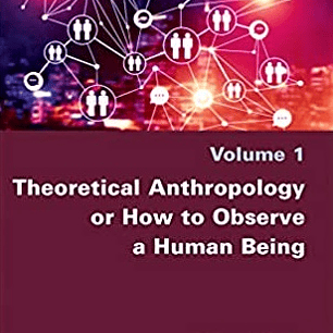 Theoretical Anthropology or How to Observe a Human Being