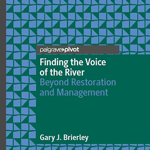 Finding the Voice of the River: Beyond Restoration and Management