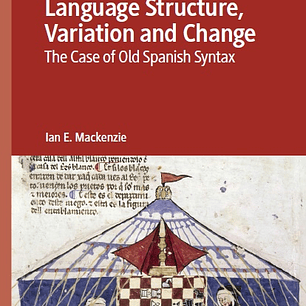 Language Structure, Variation and Change: The Case of Old Spanish Syntax