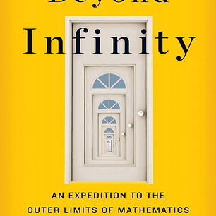 Beyond Infinity: An Expedition to the Outer Limits of Mathematics