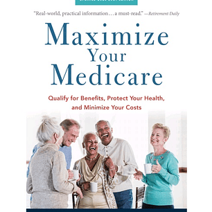 Maximize Your Medicare: Qualify for Benefits, Protect Your Health, and Minimize Your Costs