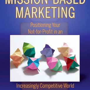  Mission-Based Marketing: Positioning Your Not-for-Profit in an Increasingly Competitive World 