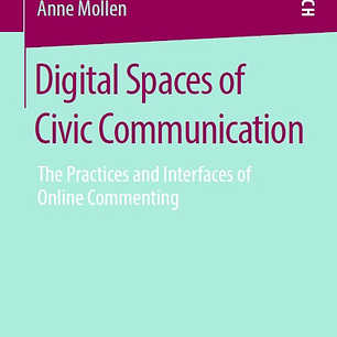 Digital Spaces of Civic Communication: The Practices and Interfaces of Online Commenting