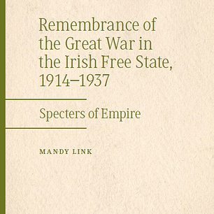 Remembrance of the Great War in the Irish Free State, 1914–1937: Specters of Empire