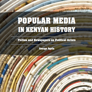 Popular Media in Kenyan History: Fiction and Newspapers as Political Actors