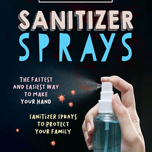 DIY Hand Sanitizer Sprays: The Fastest and Easiest Way to Make Your Hand Sanitizer Sprays to Protect Your Family
