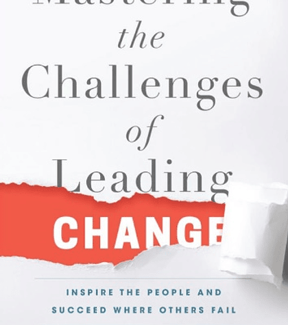 Mastering the Challenges of Leading Change: Inspire the People and Succeed Where Others Fail