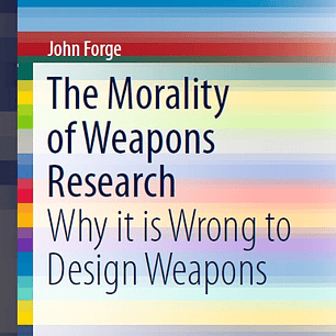 The Morality of Weapons Research: Why it is Wrong to Design Weapons