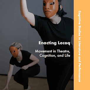 Enacting Lecoq: Movement in Theatre, Cognition, and Life