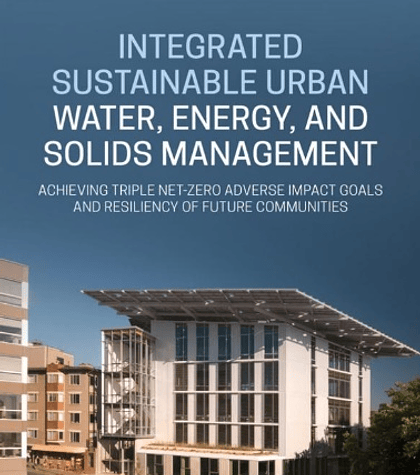 Integrated Sustainable Urban Water, Energy, and Solids Management: Achieving Triple Net-Zero Adverse Impact Goals and Resiliency of Future Communities