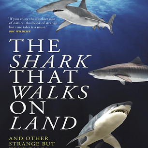 The Shark That Walks on Land: And Other Strange but True Tales of Mysterious Sea Creatures