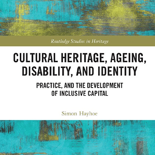 Cultural Heritage, Ageing, Disability, and Identity: Practice, and the development of inclusive capital