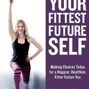 Your Fittest Future Self: Making Choices Today for a Happier, Healthier, Fitter Future You
