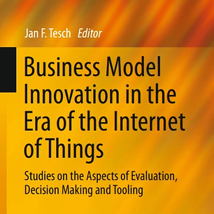 Business Model Innovation in the Era of the Internet of Things: Studies on the Aspects of Evaluation, Decision Making and Tooling