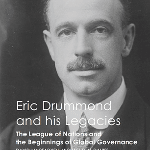 Eric Drummond and his Legacies: The League of Nations and the Beginnings of Global Governance