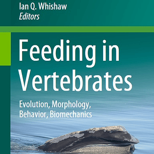 Feeding in Vertebrates: Evolution, Morphology, Behavior, Biomechanics