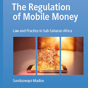 The Regulation of Mobile Money: Law and Practice in Sub-Saharan Africa