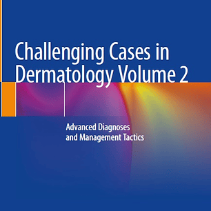 Challenging Cases in Dermatology Volume 2: Advanced Diagnoses and Management Tactics