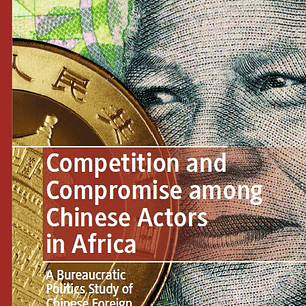 Competition and Compromise among Chinese Actors in Africa: A Bureaucratic Politics Study of Chinese Foreign Policy Actors