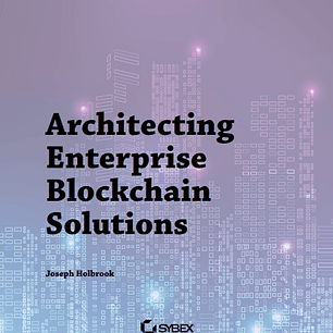  Architecting Enterprise Blockchain Solutions 