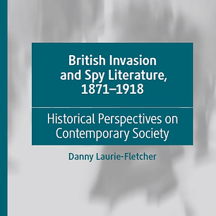British Invasion and Spy Literature, 1871–1918: Historical Perspectives on Contemporary Society