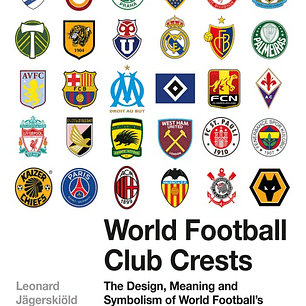 World Football Club Crests: The Design, Meaning and Symbolism of World Football's Most Famous Club Badges