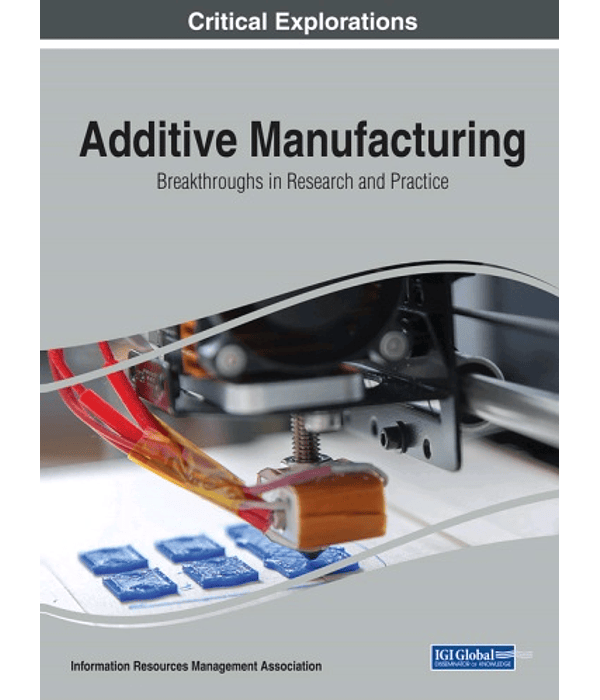 Additive Manufacturing: Breakthroughs in Research and Practice