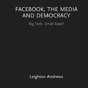 Facebook, the Media and Democracy: Big Tech, Small State?