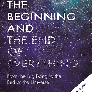 The Beginning and the End of Everything: From the Big Bang to the End of the Universe