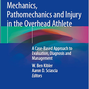 Mechanics, Pathomechanics and Injury in the Overhead Athlete: A Case-Based Approach to Evaluation, Diagnosis and Management