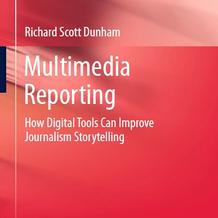 Multimedia Reporting: How Digital Tools Can Improve Journalism Storytelling