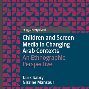 Children and Screen Media in Changing Arab Contexts: An Ethnographic Perspective