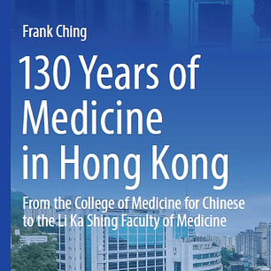 130 Years of Medicine in Hong Kong: From the College of Medicine for Chinese to the Li Ka Shing Faculty of Medicine