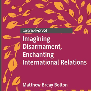Imagining Disarmament, Enchanting International Relations