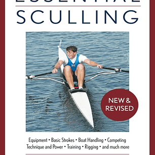 Essential Sculling: An Introduction To Basic Strokes, Equipment, Boat Handling, Technique, And Power 
