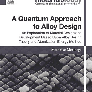 A Quantum Approach to Alloy Design: An Exploration of Material Design and Development Based Upon Alloy Design Theory and Atomization Energy Method 