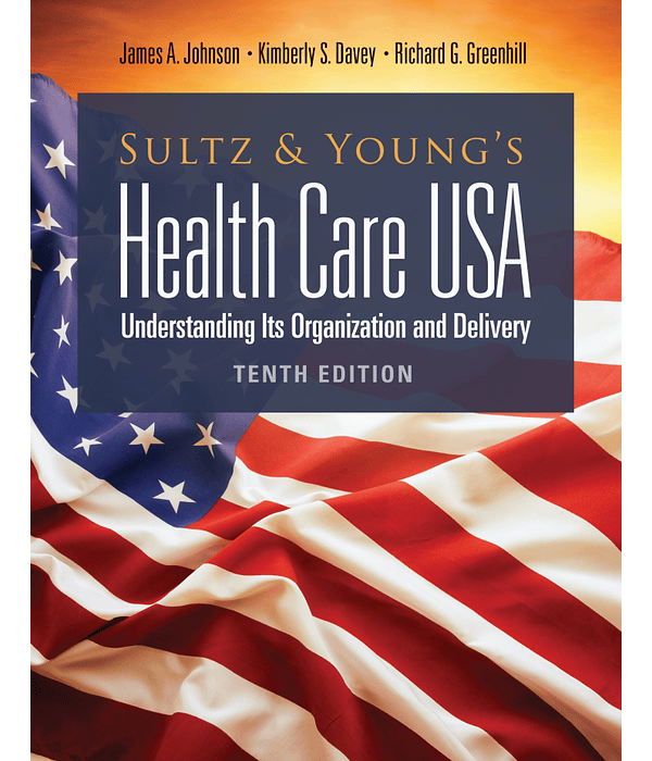  Sultz and Young's Health Care USA: Understanding Its Organization and Delivery 10th Edition 