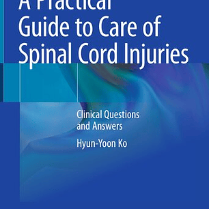 A Practical Guide to Care of Spinal Cord Injuries : Clinical Questions and Answers