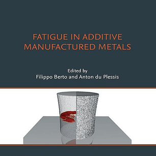 Fatigue in Additive Manufactured Metals (Additive Manufacturing Materials and Technologies) 