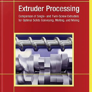 Extruder Processing: Comparison of Single- and Twin-Screw Extruders for Optimal Solids Conveying, Melting, and Mixing