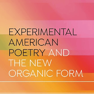 Experimental American Poetry and the New Organic Form