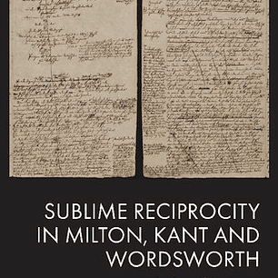 Sublime Reciprocity in Milton, Kant and Wordsworth: Light Out of Darkness